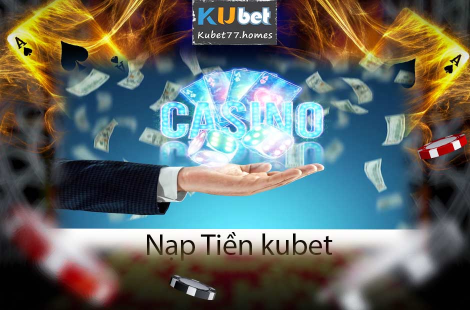 Nạp tiền kubet77 là bước khởi đầu đưa bạn vào thế giới cá cược đỉnh cao