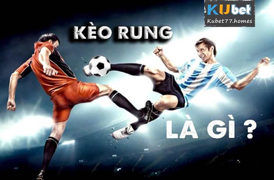 Kèo rung được bet thủ lựa chọn nhiều